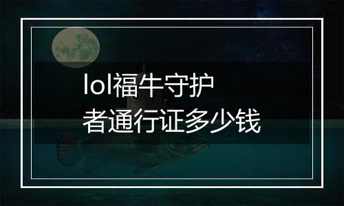 lol福牛守护者通行证多少钱