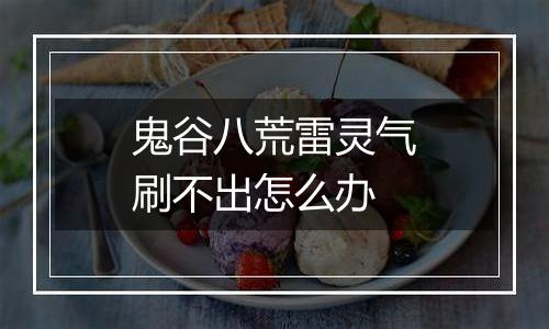 鬼谷八荒雷灵气刷不出怎么办