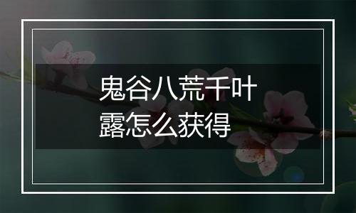 鬼谷八荒千叶露怎么获得
