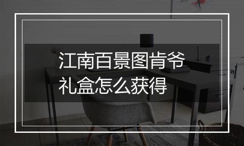 江南百景图肯爷礼盒怎么获得