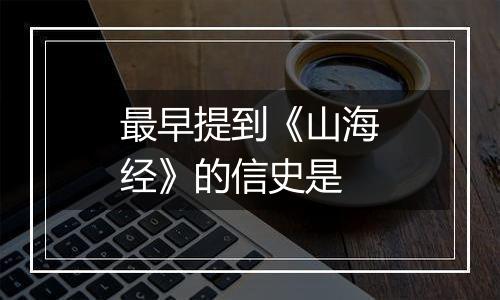 最早提到《山海经》的信史是