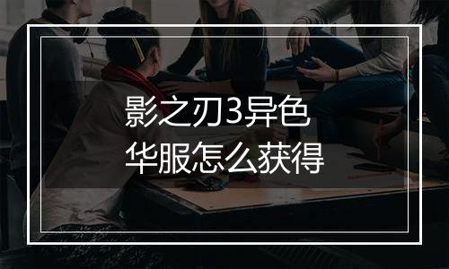 影之刃3异色华服怎么获得