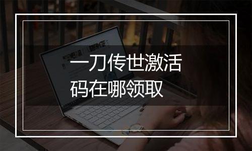 一刀传世激活码在哪领取