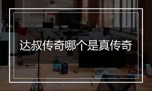 达叔传奇哪个是真传奇