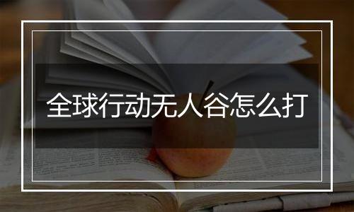 全球行动无人谷怎么打