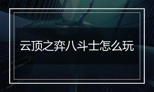 云顶之弈八斗士怎么玩
