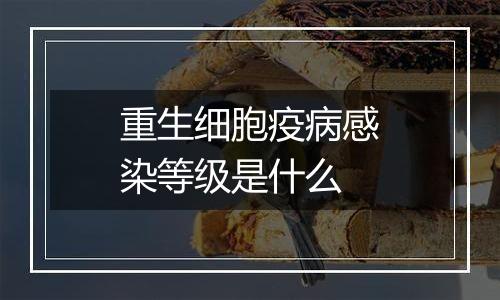 重生细胞疫病感染等级是什么