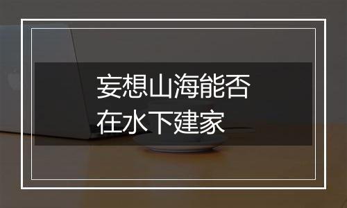 妄想山海能否在水下建家