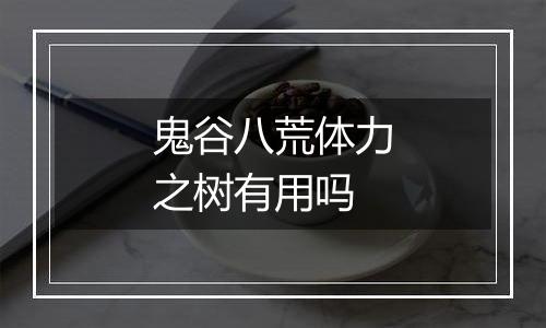 鬼谷八荒体力之树有用吗