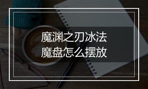 魔渊之刃冰法魔盘怎么摆放
