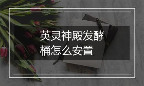 英灵神殿发酵桶怎么安置