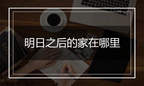 明日之后的家在哪里