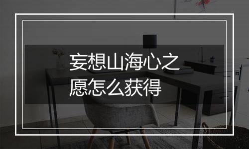 妄想山海心之愿怎么获得