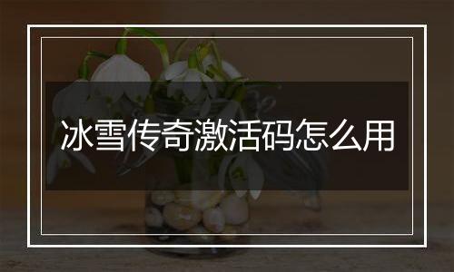 冰雪传奇激活码怎么用