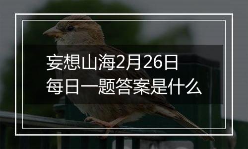 妄想山海2月26日每日一题答案是什么