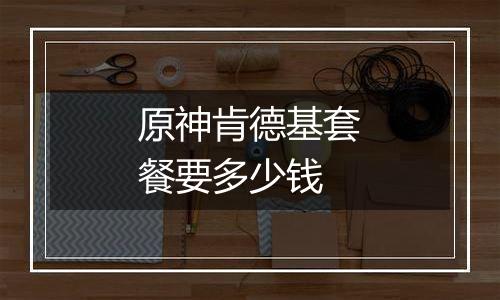 原神肯德基套餐要多少钱