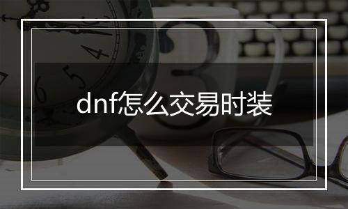 dnf怎么交易时装