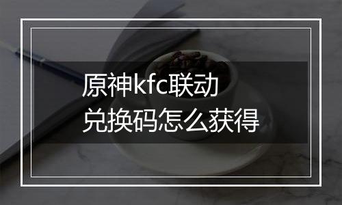 原神kfc联动兑换码怎么获得