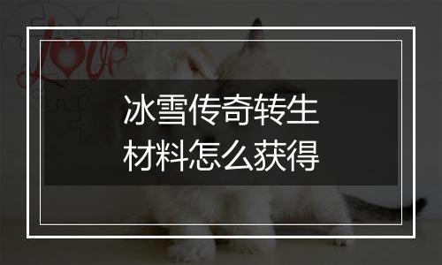 冰雪传奇转生材料怎么获得
