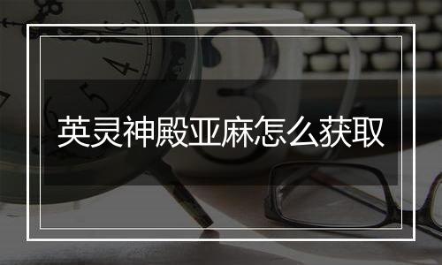 英灵神殿亚麻怎么获取