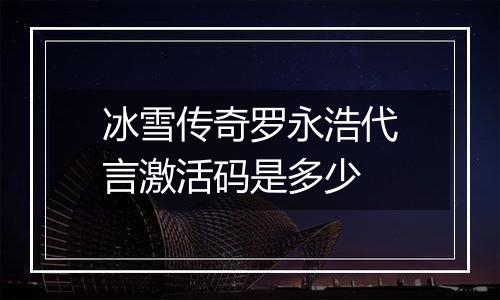 冰雪传奇罗永浩代言激活码是多少