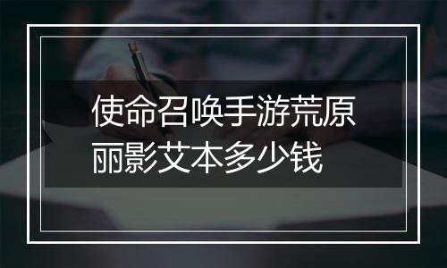 使命召唤手游荒原丽影艾本多少钱
