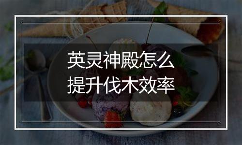 英灵神殿怎么提升伐木效率