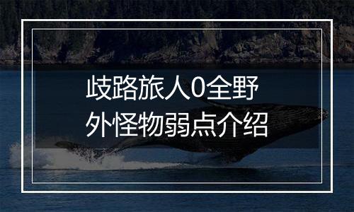 歧路旅人0全野外怪物弱点介绍