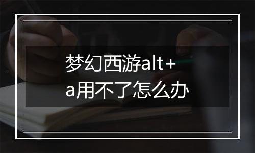 梦幻西游alt+a用不了怎么办