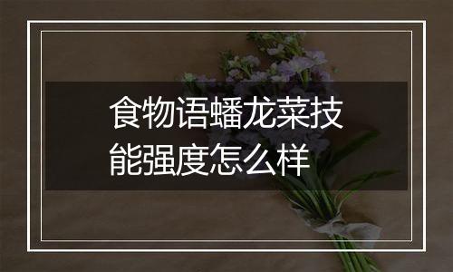 食物语蟠龙菜技能强度怎么样
