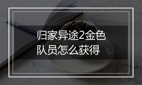 归家异途2金色队员怎么获得