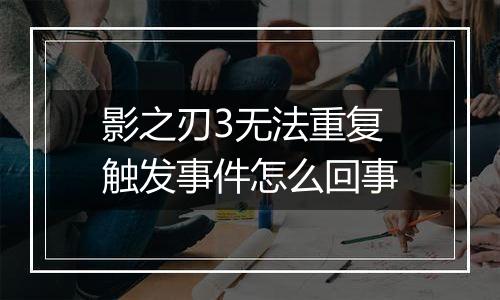 影之刃3无法重复触发事件怎么回事