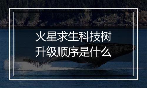 火星求生科技树升级顺序是什么