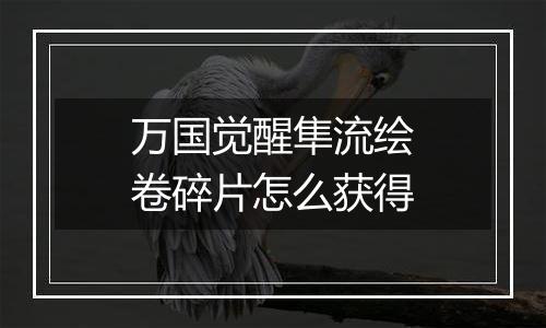 万国觉醒隼流绘卷碎片怎么获得