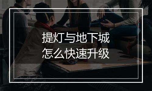 提灯与地下城怎么快速升级