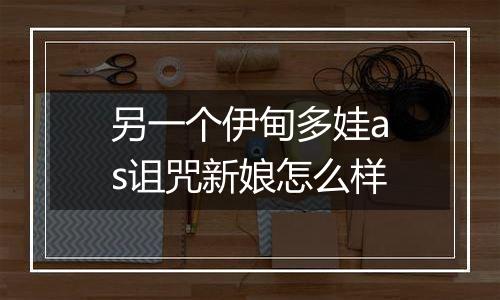 另一个伊甸多娃as诅咒新娘怎么样