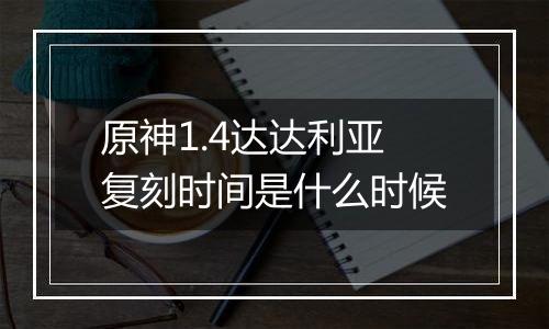 原神1.4达达利亚复刻时间是什么时候