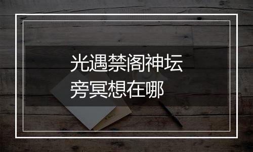 光遇禁阁神坛旁冥想在哪