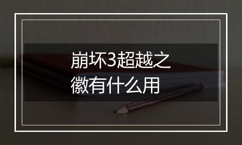 崩坏3超越之徽有什么用