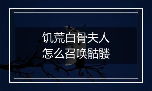 饥荒白骨夫人怎么召唤骷髅