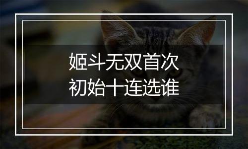 姬斗无双首次初始十连选谁