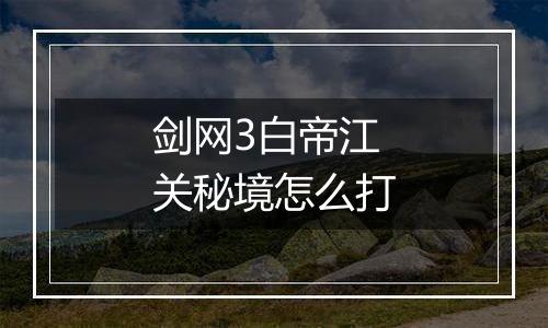 剑网3白帝江关秘境怎么打