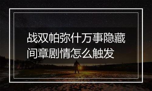 战双帕弥什万事隐藏间章剧情怎么触发