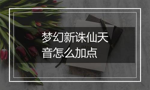 梦幻新诛仙天音怎么加点