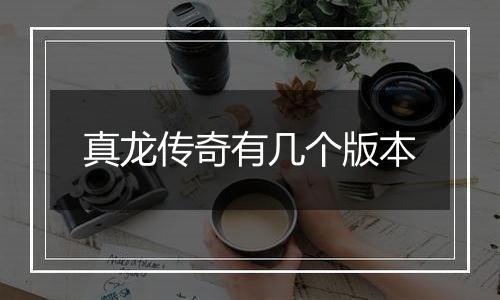 真龙传奇有几个版本