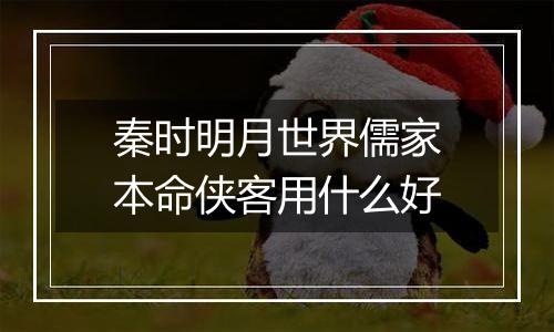 秦时明月世界儒家本命侠客用什么好