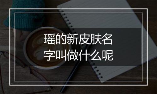 瑶的新皮肤名字叫做什么呢