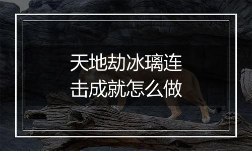天地劫冰璃连击成就怎么做