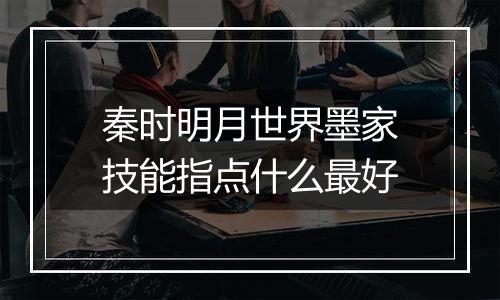 秦时明月世界墨家技能指点什么最好