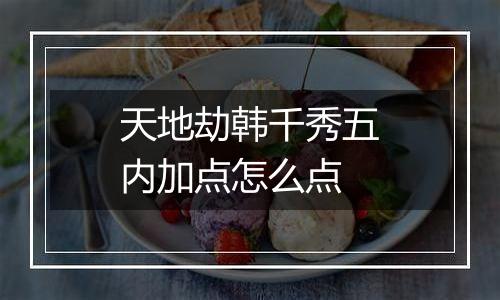 天地劫韩千秀五内加点怎么点